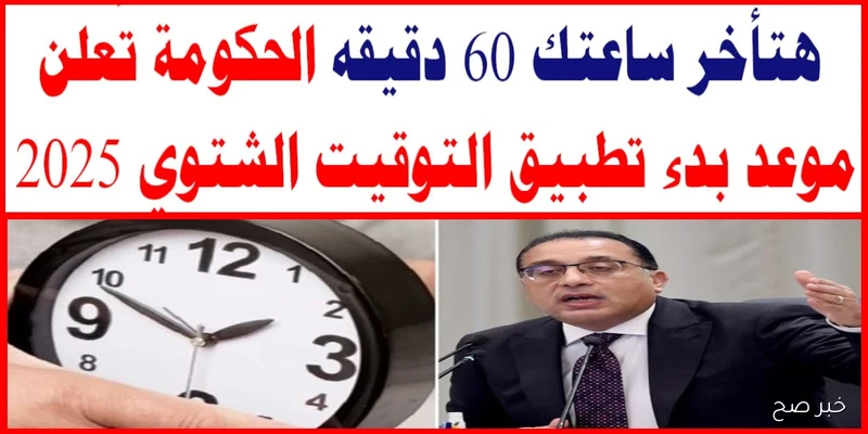 موعد بدء التوقيت الشتوي 2025 في مصر وعودة العمل بالتوقيت الرسمي.. هتأخر ساعتك 60 دقيقه