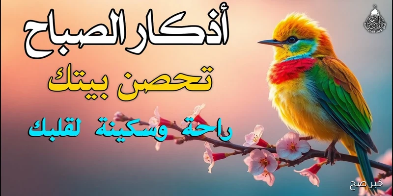 أذكار الصباح حصن المسلم اليومي.. ابدأ يومك بالذكر والطاعة