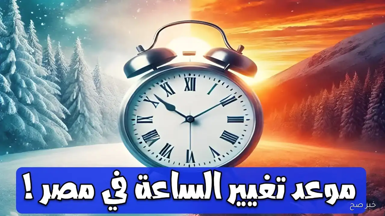 موعد تغيير الساعة في مصر 2025 .. إستعد لإرجاع الساعة 60 دقيقة الشهر القادم