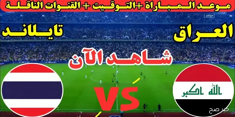 العراق vs تايلاند… مباراة العراق ضد تايلاند كاس ملك تايلاند 2025 والقنوات الناقلة والتشكيل