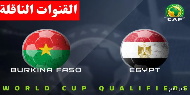 ماتش الفرعنه الان.. القنوات الناقله لمنتخب مصر وبوركينا فاسو في تصفيات امم افريقيا المؤهلة لكاس العالم 2026