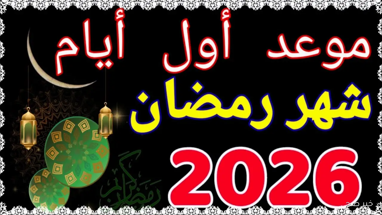 موعد رمضان 2026 وعدد أيام الصيام حسب الفلك.. 1 رمضان كم يوافق ميلادي 2026؟
