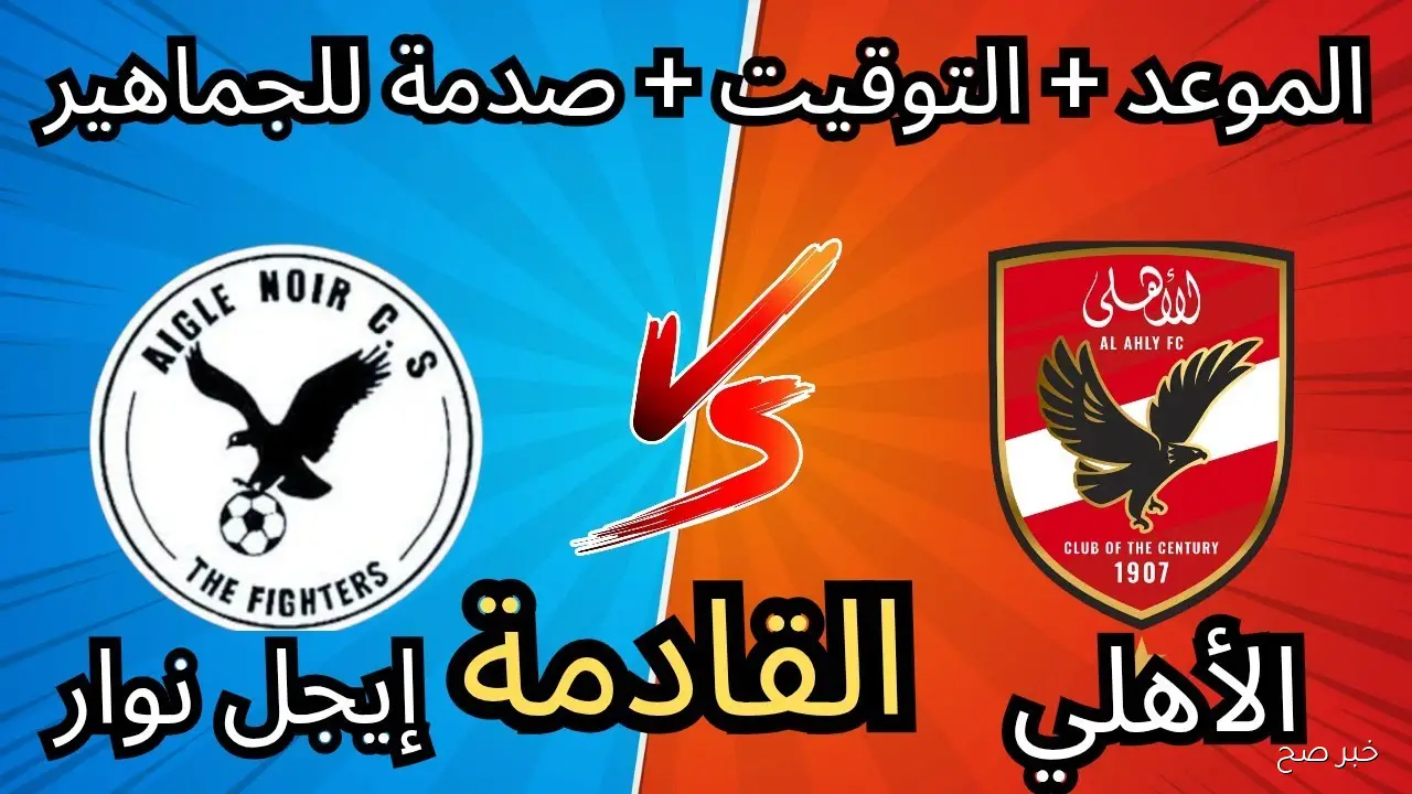 “عودة الملك” موعد مباراة الأهلي القادمة ضد إيجل نوار في دورى أبطال افريقيا 2025 والقنوات الناقلة