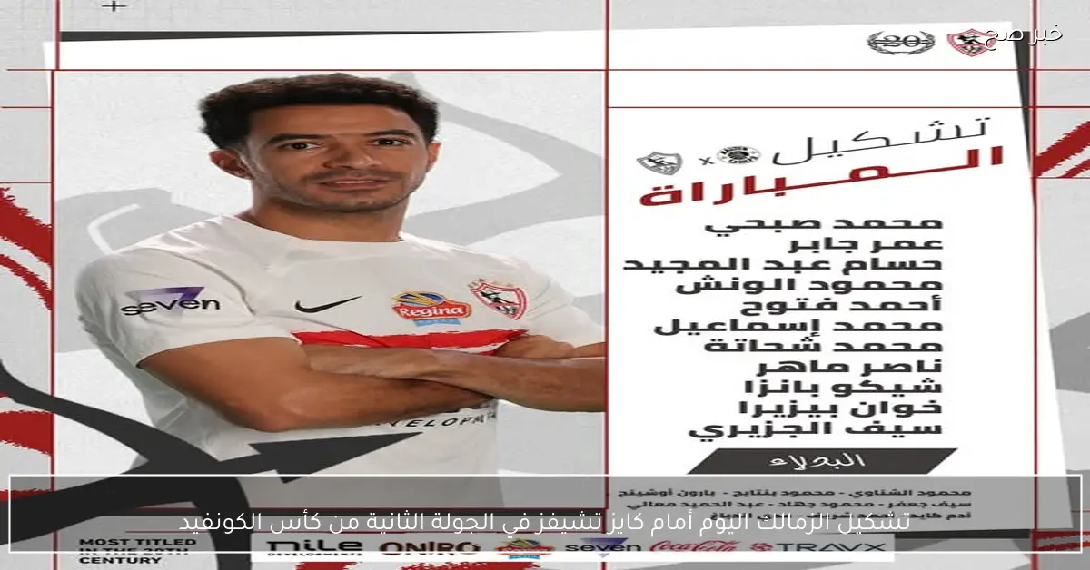 عاجل.. تشكيل الزمالك اليوم أمام كايز تشيفز في الجولة الثانية من كأس الكونفيدرالية الافريقية
