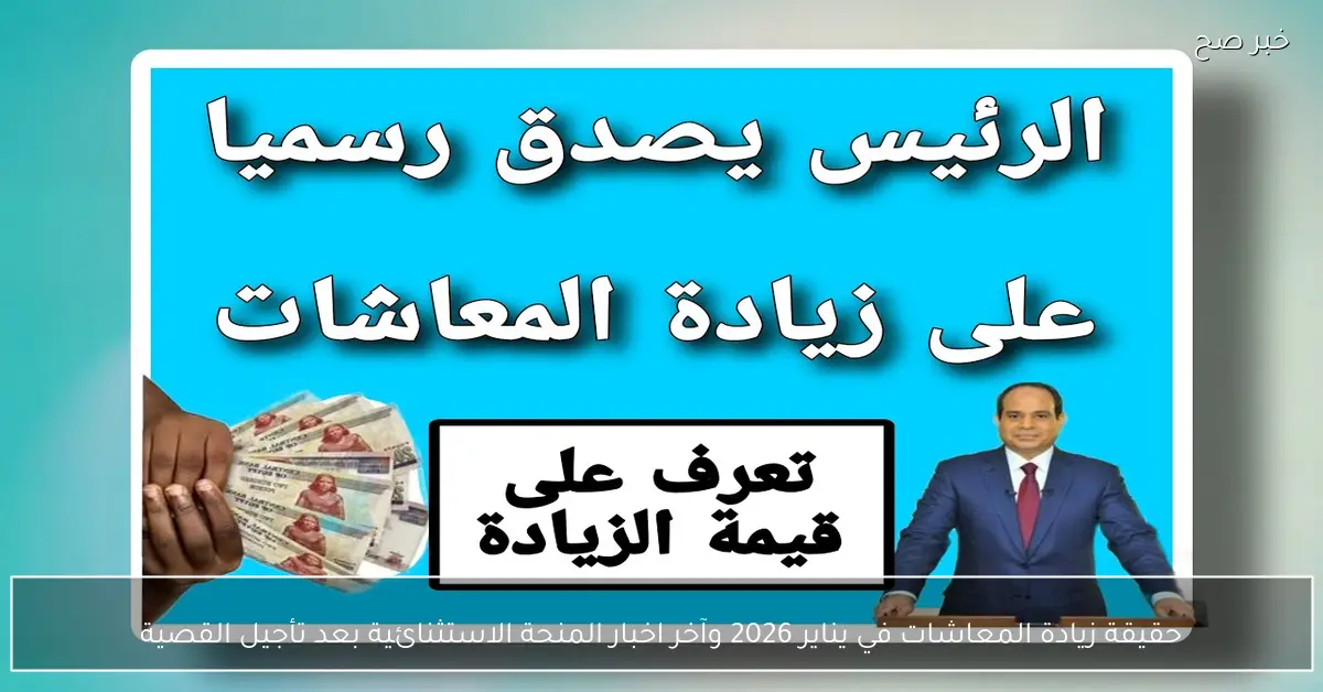 حقيقة زيادة المعاشات في يناير 2026 وآخر اخبار المنحة الاستثنائية بعد تأجيل القصية