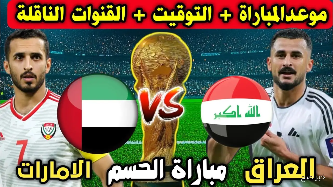 «ليلة الحسم».. موعد مباراه العراق والامارات في إياب المحلق المؤهل لكأس العالم 2026 والقنوات الناقلة