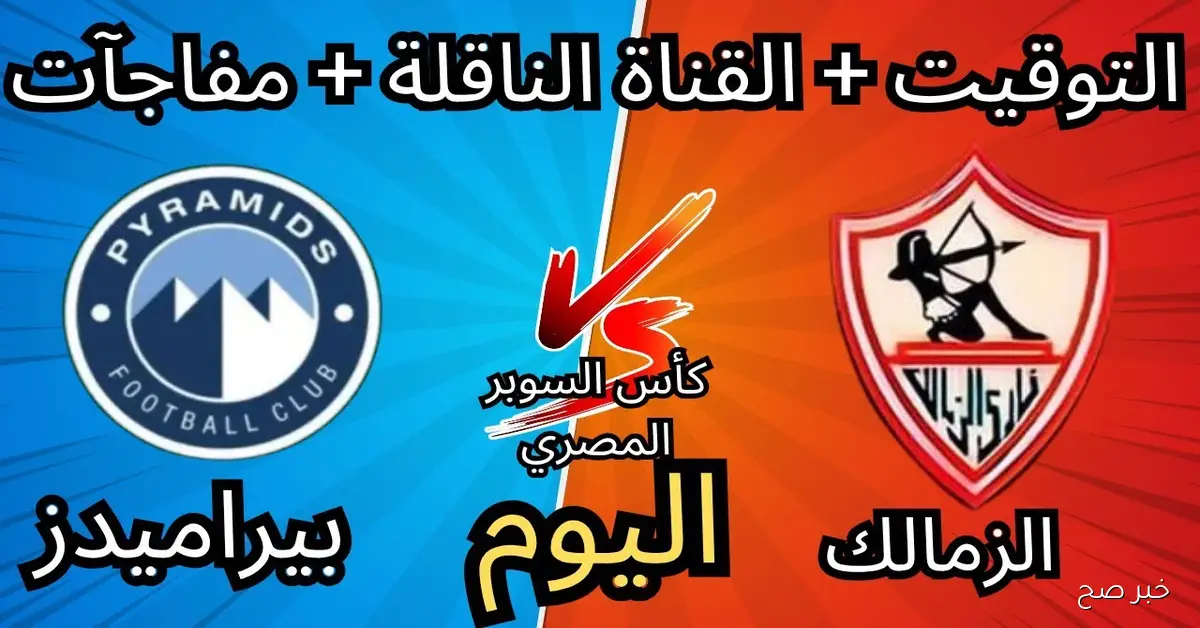 موعد مباراه الزمالك و بيراميدز اليوم في كأس السوبر المصري 2025 والقنوات الناقلة وتشكيلات الفرق