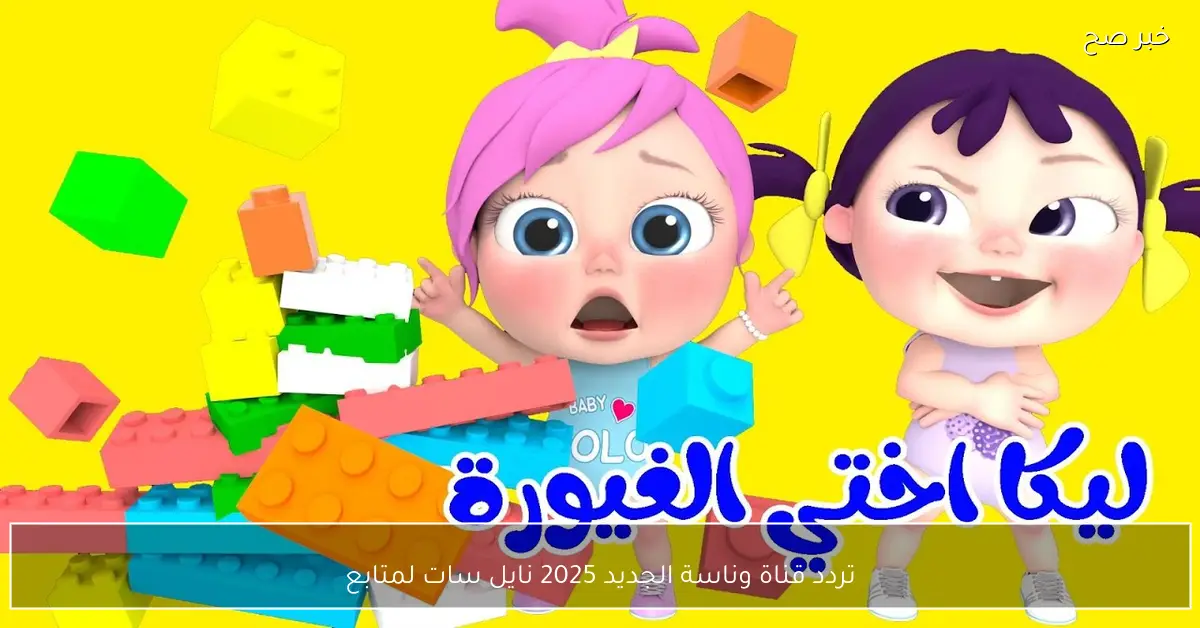 تردد قناة وناسة الجديد 2025 نايل سات لمتابعة الأغاني والترفيهي والبرامج التعليمية بجودة HD