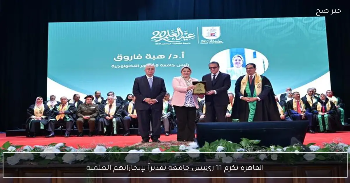 القاهرة تكرم 11 رئيس جامعة تقديراً لإنجازاتهم العلمية