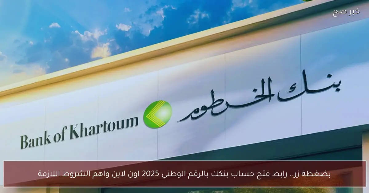بضغطة زر.. رابط فتح حساب بنكك بالرقم الوطني 2025 اون لاين واهم الشروط اللازمة