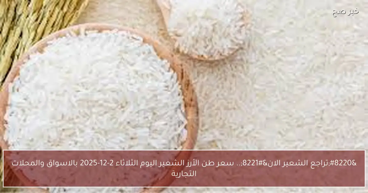 “تراجع الشعير الان”.. سعر طن الأرز الشعير اليوم الثلاثاء 2-12-2025 بالاسواق والمحلات التجارية
