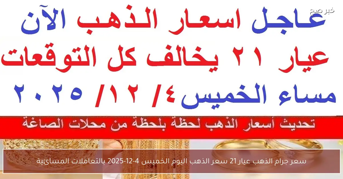 “عيار 21 يخالف التوقعات”.. سعر جرام الذهب عيار 21 سعر الذهب اليوم الخميس 4-12-2025 بالتعاملات المسائية