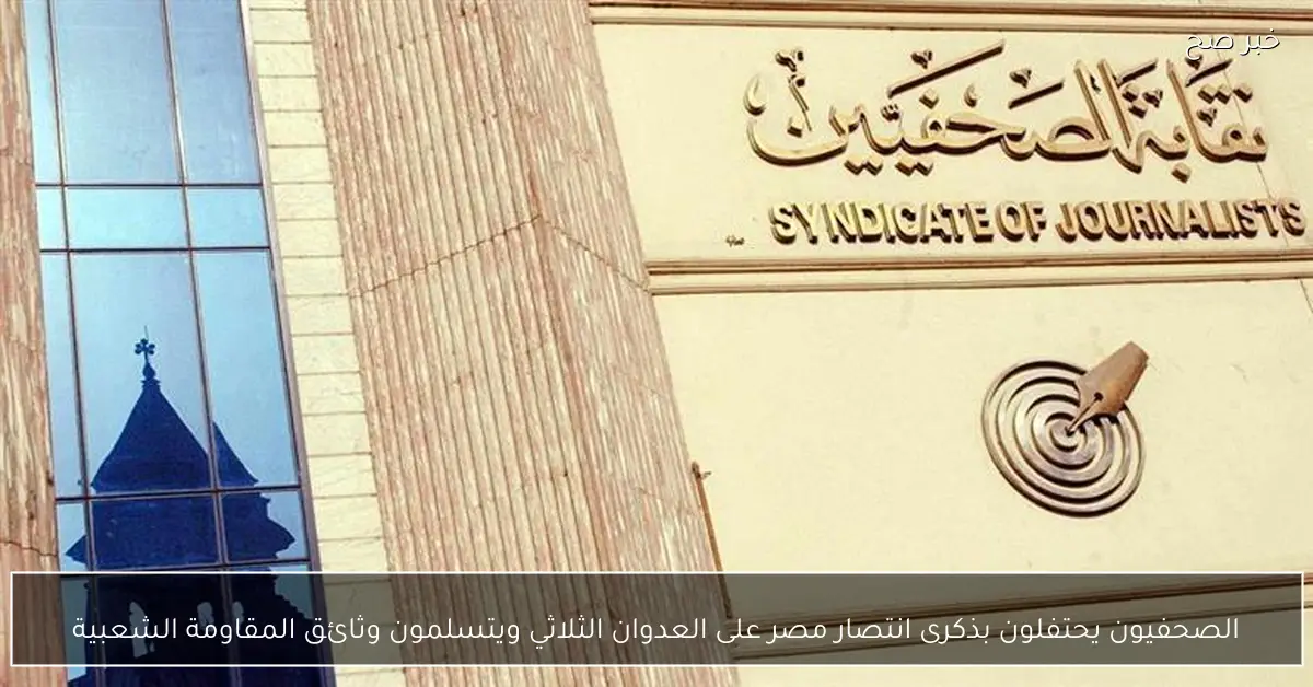 الصحفيون يحتفلون بذكرى انتصار مصر على العدوان الثلاثي ويتسلمون وثائق المقاومة الشعبية