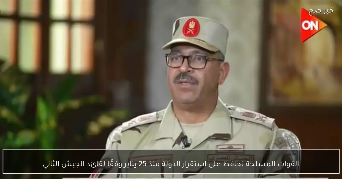 القوات المسلحة تحافظ على استقرار الدولة منذ 25 يناير وفقًا لقائد الجيش الثاني
