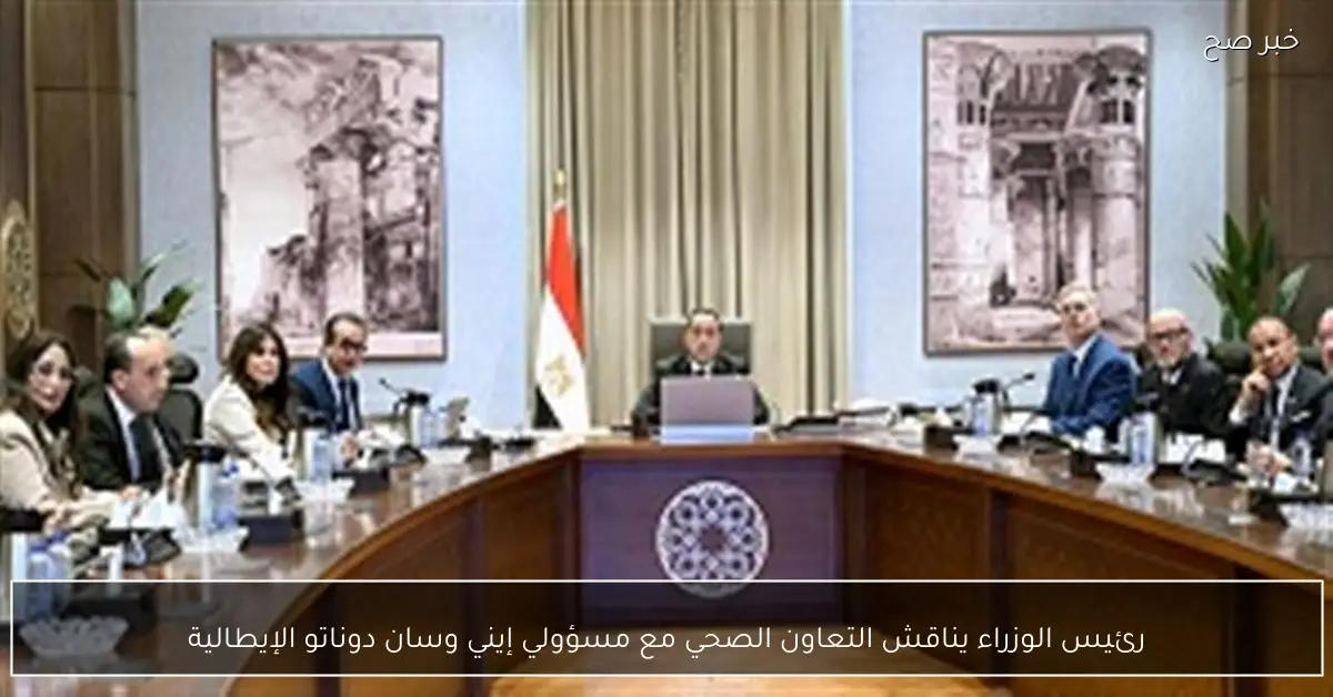 رئيس الوزراء يناقش التعاون الصحي مع مسؤولي إيني وسان دوناتو الإيطالية