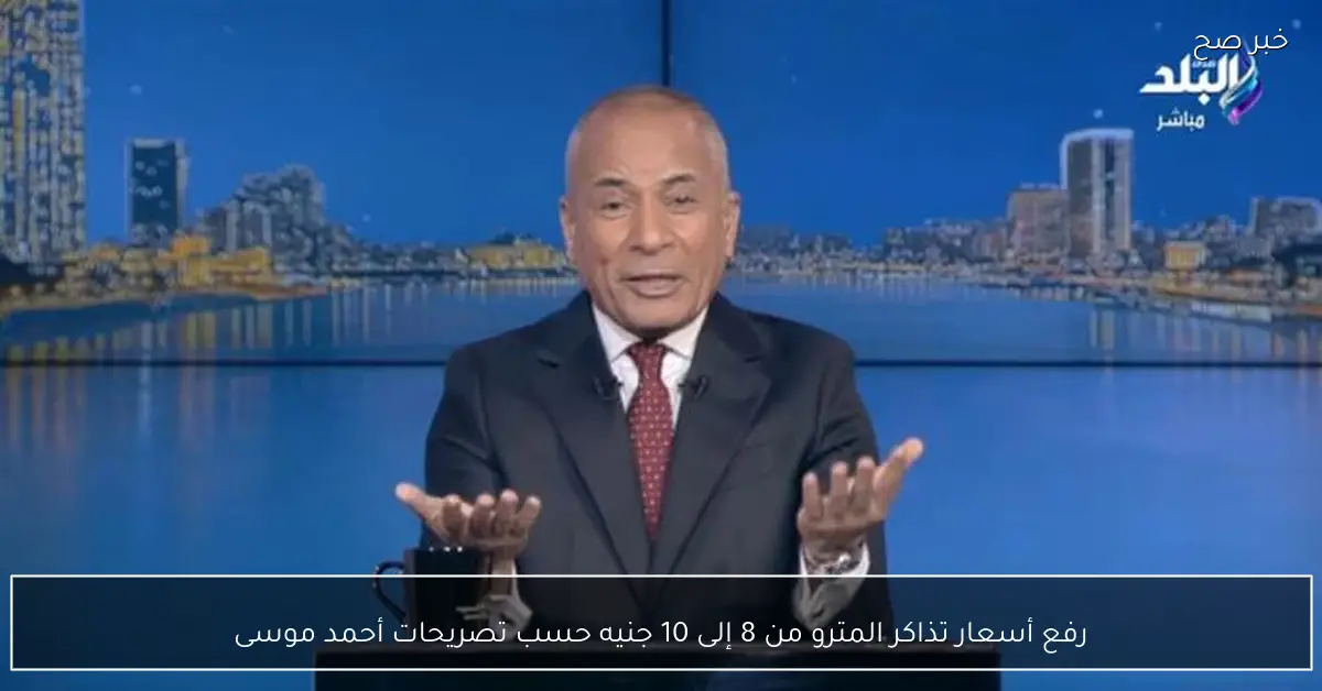 رفع أسعار تذاكر المترو من 8 إلى 10 جنيه حسب تصريحات أحمد موسى