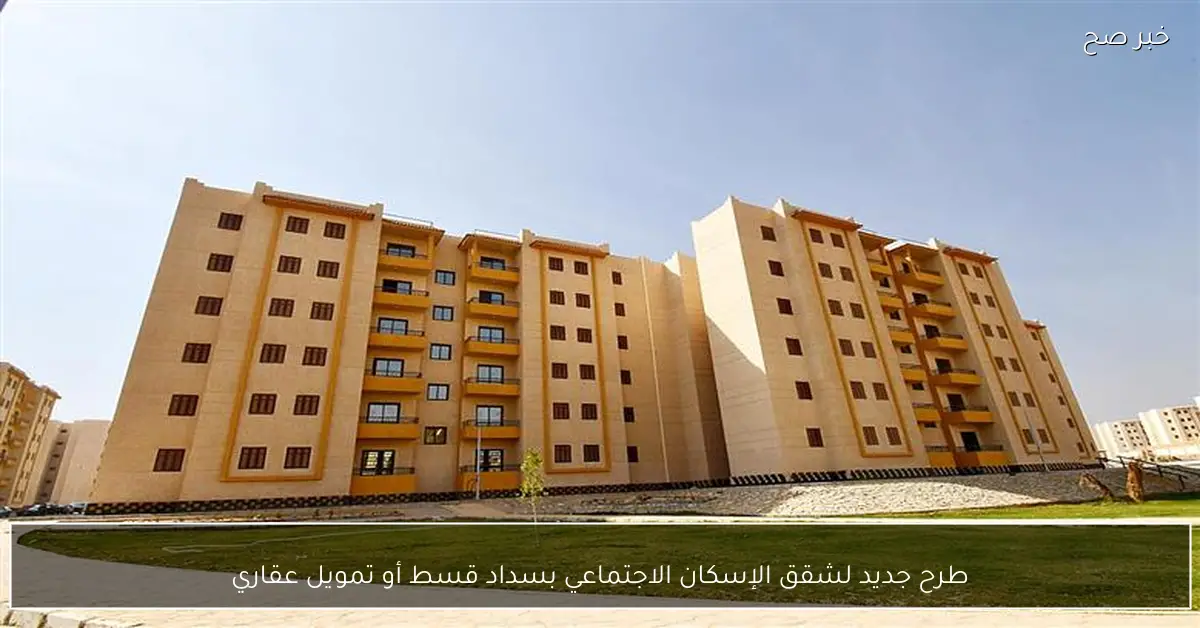 طرح جديد لشقق الإسكان الاجتماعي بسداد قسط أو تمويل عقاري