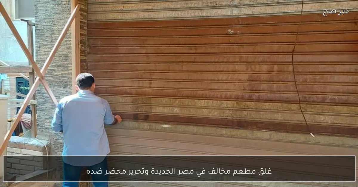 غلق مطعم مخالف في مصر الجديدة وتحرير محضر ضده