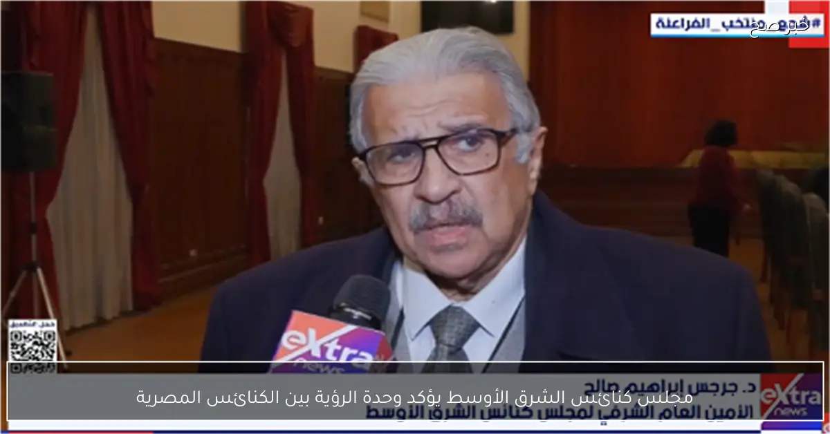 مجلس كنائس الشرق الأوسط يؤكد وحدة الرؤية بين الكنائس المصرية