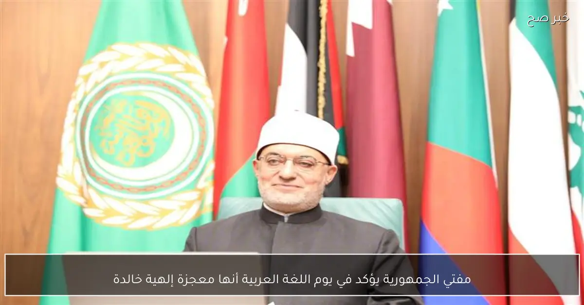 مفتي الجمهورية يؤكد في يوم اللغة العربية أنها معجزة إلهية خالدة