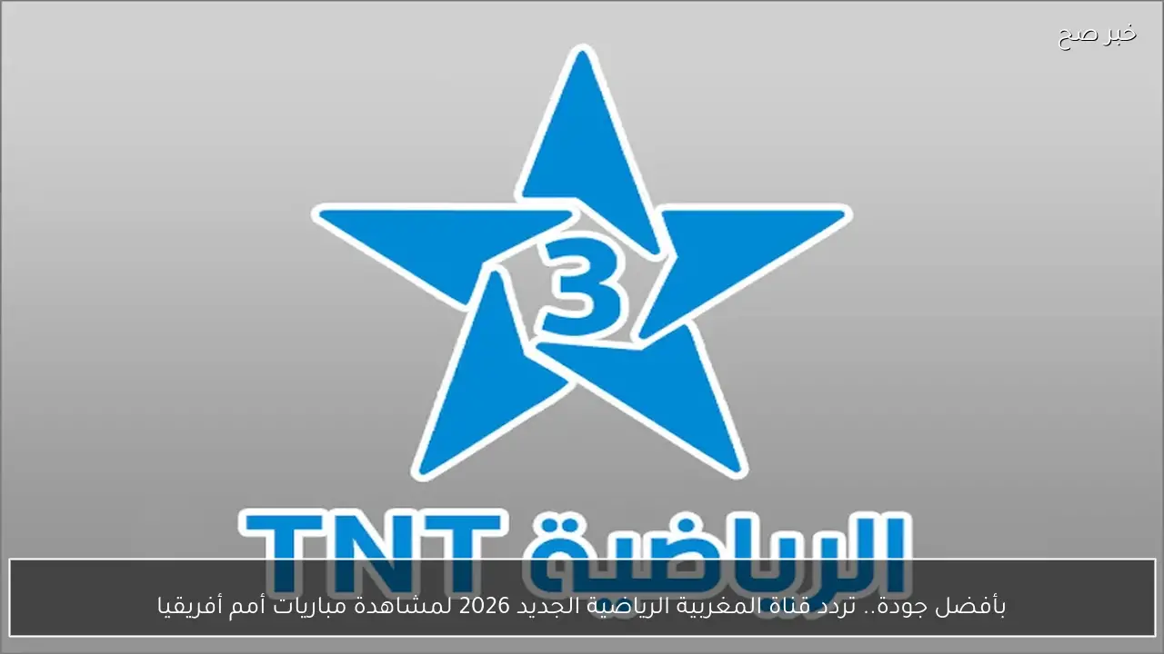 بأفضل جودة.. تردد قناة المغربية الرياضية الجديد 2026 لمشاهدة مباريات أمم أفريقيا