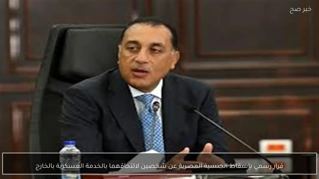 قرار رسمي بإسقاط الجنسية المصرية عن شخصين لالتحاقهما بالخدمة العسكرية بالخارج