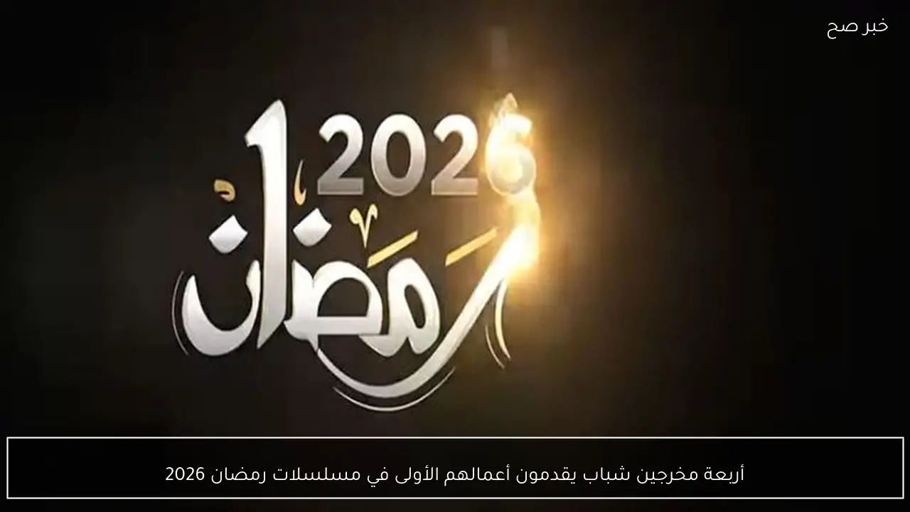 أربعة مخرجين شباب يقدمون أعمالهم الأولى في مسلسلات رمضان 2026
