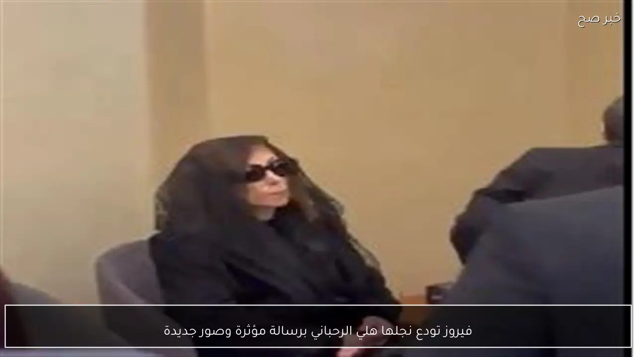 فيروز تودع نجلها هلي الرحباني برسالة مؤثرة وصور جديدة