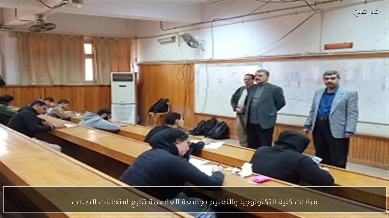 قيادات كلية التكنولوجيا والتعليم بجامعة العاصمة تتابع امتحانات الطلاب