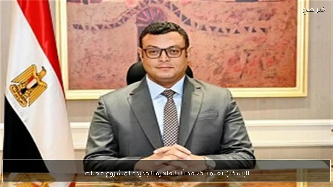 الإسكان تعتمد 25 فدانًا بالقاهرة الجديدة لمشروع مختلط