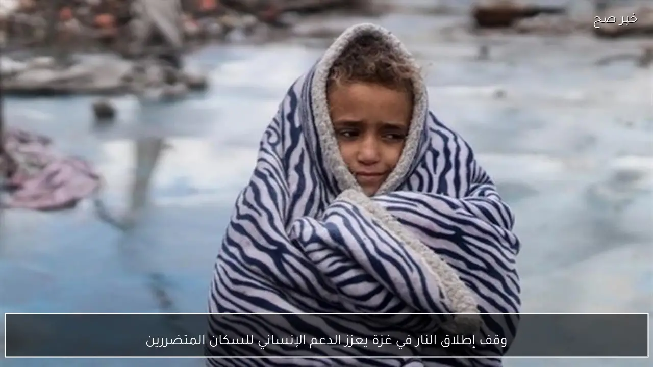 وقف إطلاق النار في غزة يعزز الدعم الإنساني للسكان المتضررين