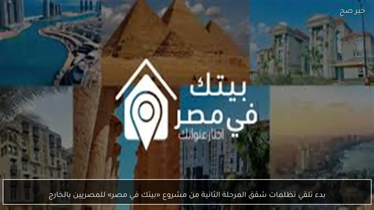 بدء تلقي تظلمات شقق المرحلة الثانية من مشروع «بيتك في مصر» للمصريين بالخارج