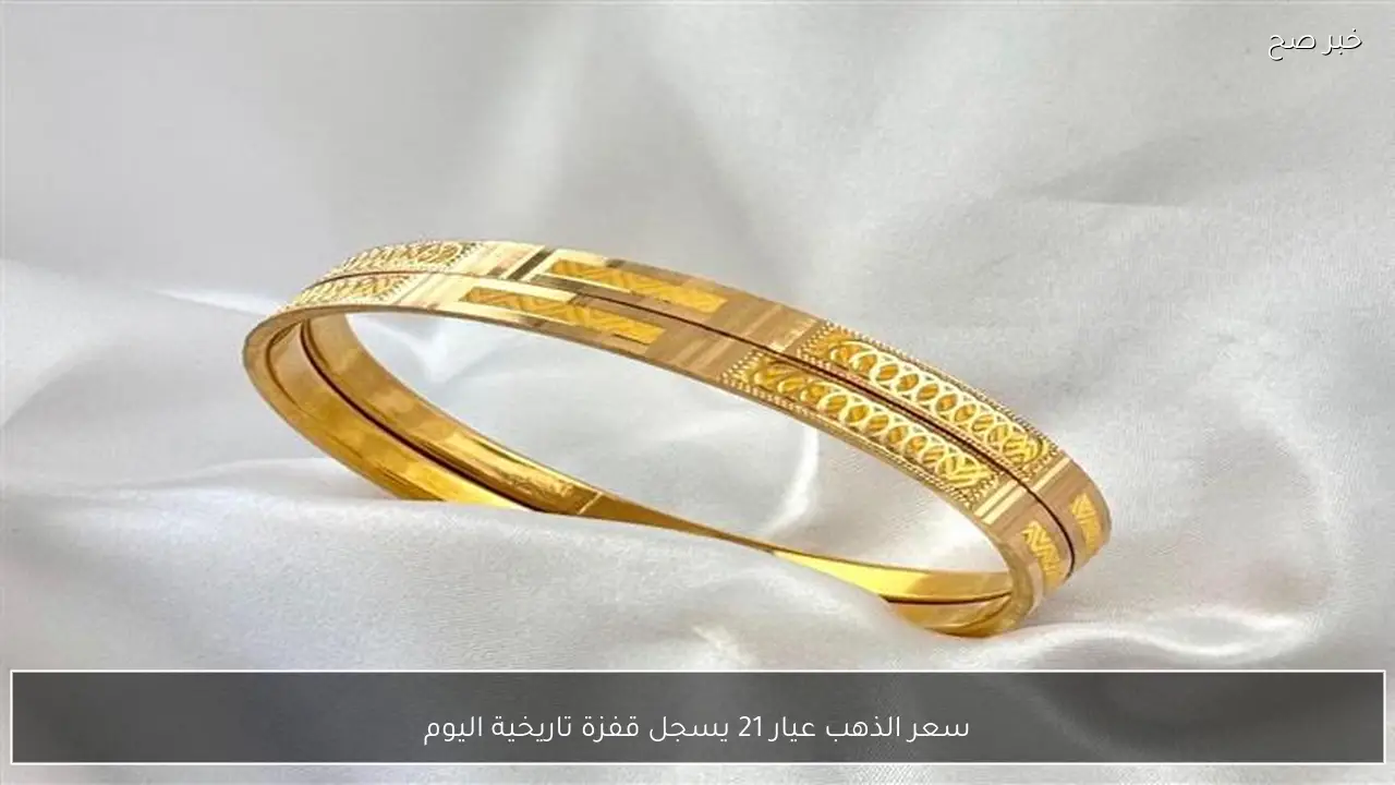 سعر الذهب عيار 21 يسجل قفزة تاريخية اليوم