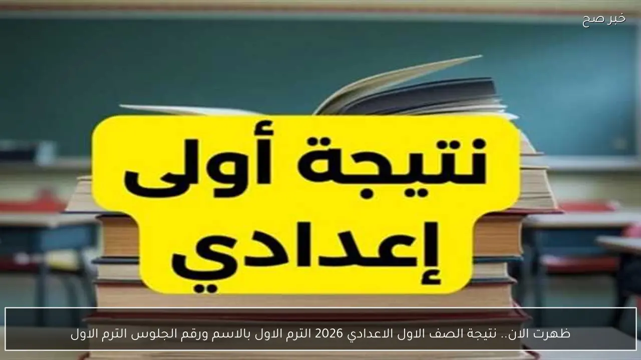 ظهرت الان.. نتيجة الصف الاول الاعدادي 2026 الترم الاول بالاسم ورقم الجلوس الترم الاول