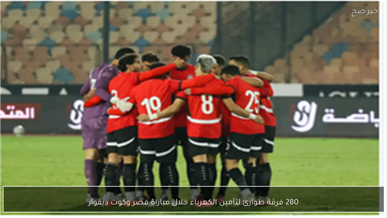 280 فرقة طوارئ لتأمين الكهرباء خلال مباراة مصر وكوت ديفوار