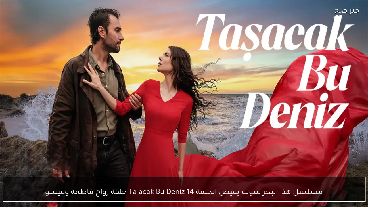 مسلسل هذا البحر سوف يفيض الحلقة 14 Taşacak Bu Deniz حلقة زواج فاطمة وعيسو