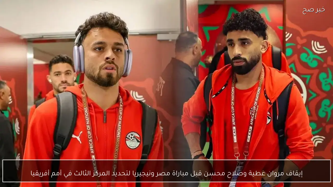 إيقاف مروان عطية وصلاح محسن قبل مباراة مصر ونيجيريا لتحديد المركز الثالث في أمم أفريقيا