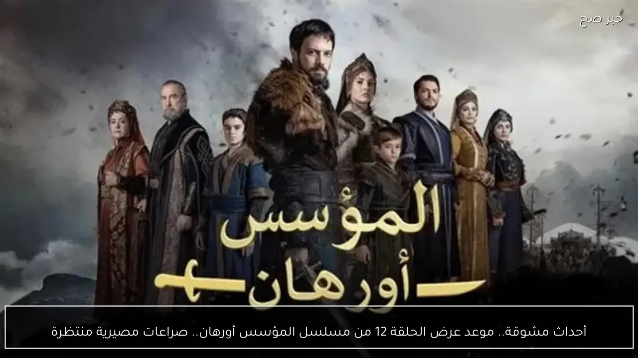 أحداث مشوقة.. موعد عرض الحلقة 12 من مسلسل المؤسس أورهان.. صراعات مصيرية منتظرة