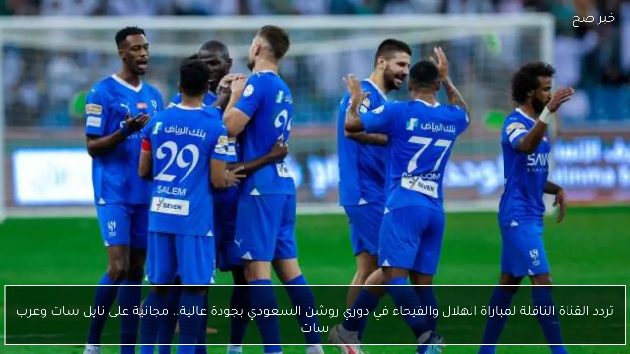 تردد القناة الناقلة لمباراة الهلال والفيحاء في دوري روشن السعودي بجودة عالية.. مجانية على نايل سات وعرب سات