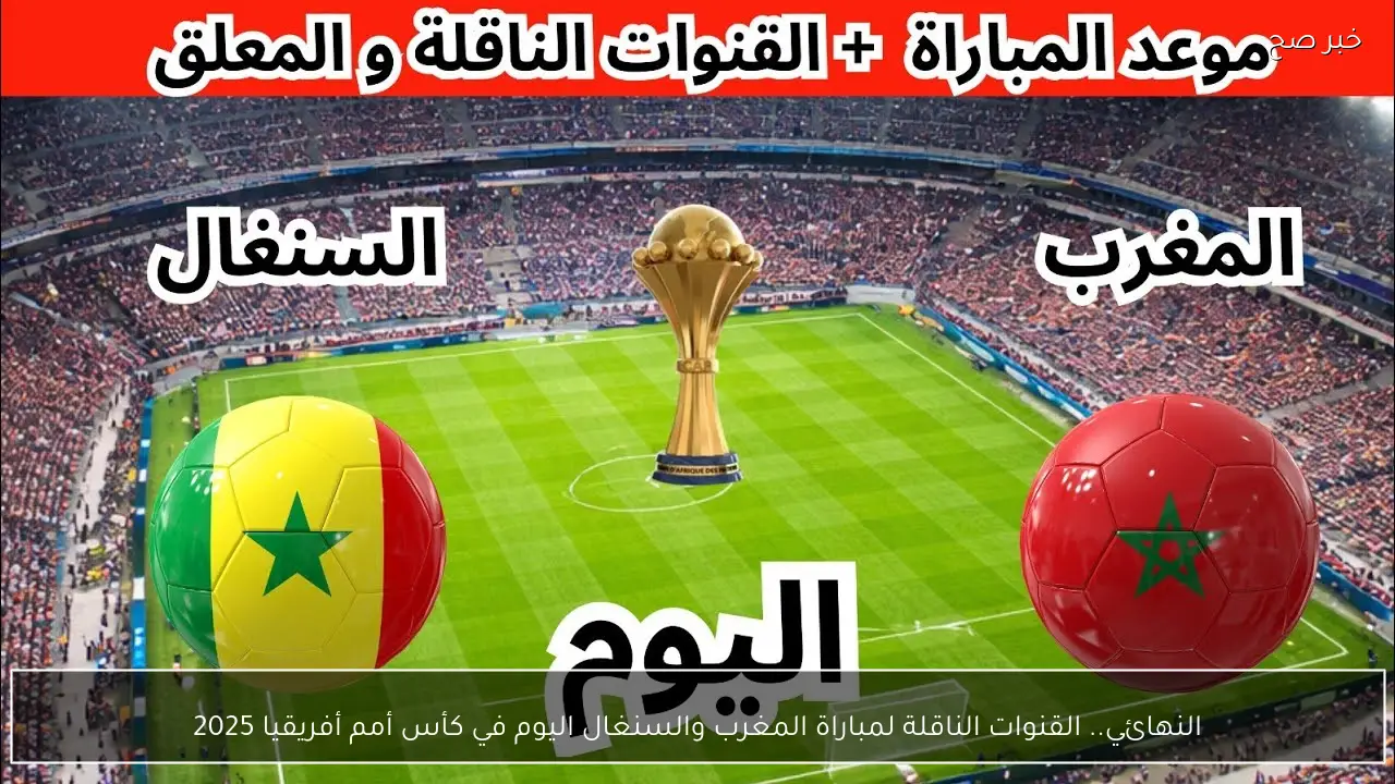 النهائي.. القنوات الناقلة لمباراة المغرب والسنغال اليوم في كأس أمم أفريقيا 2025