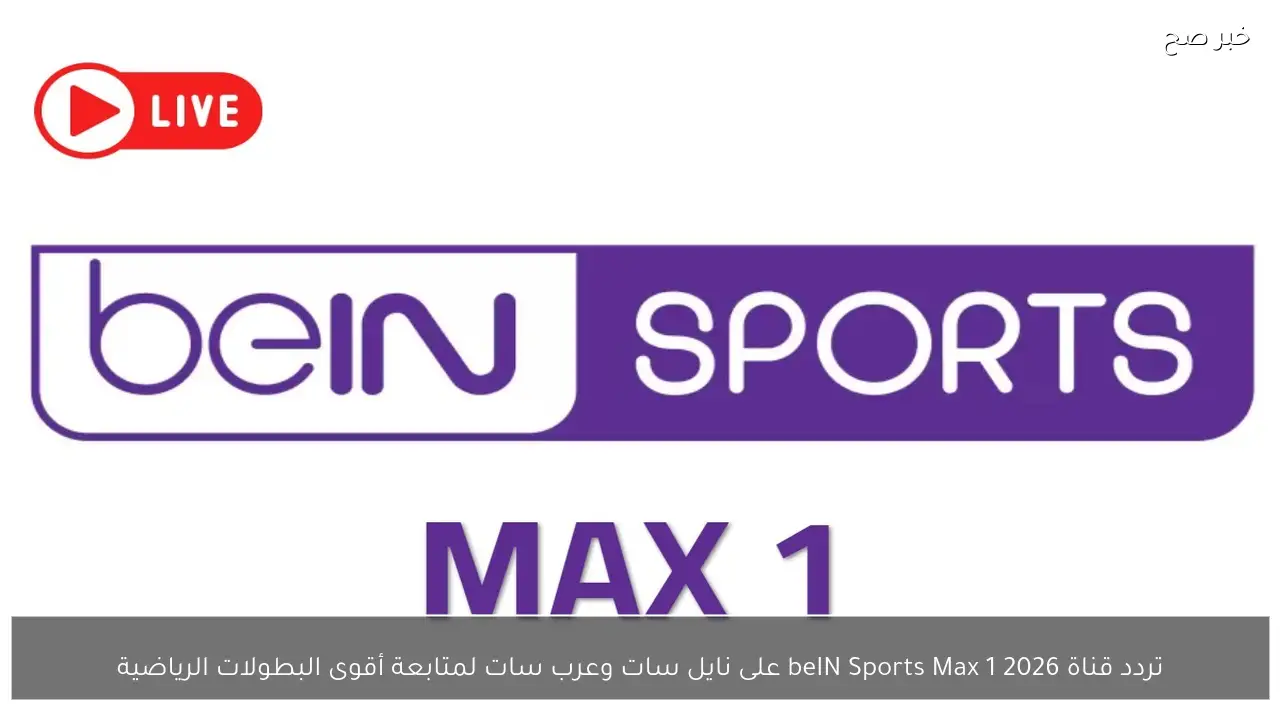 تردد قناة beIN Sports Max 1 2026 على نايل سات وعرب سات لمتابعة أقوى البطولات الرياضية
