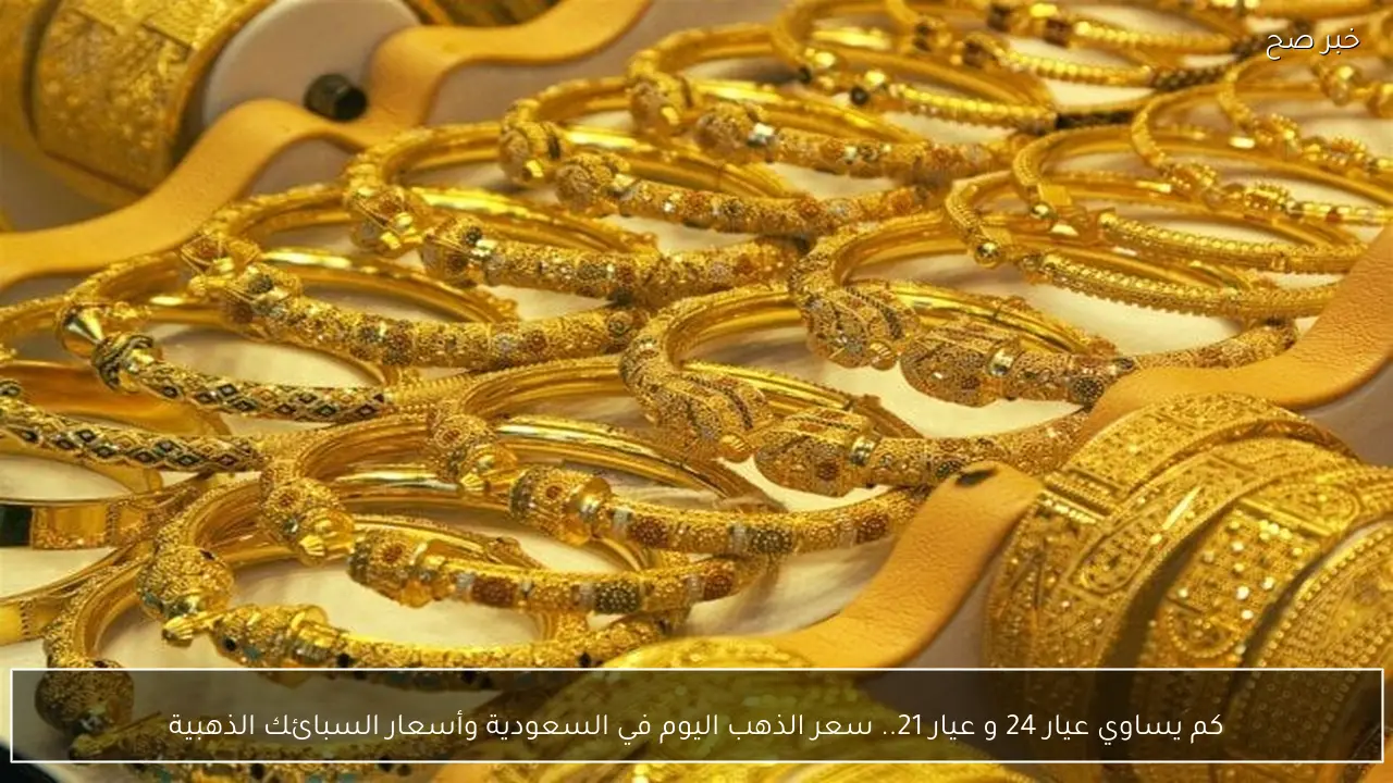 كم يساوي عيار 24 و عيار 21.. سعر الذهب اليوم في السعودية وأسعار السبائك الذهبية