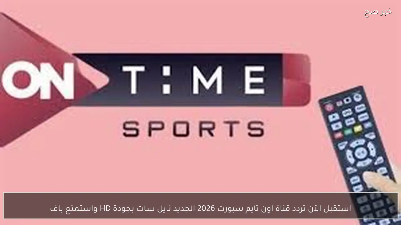 استقبل الآن تردد قناة اون تايم سبورت 2026 الجديد نايل سات بجودة HD واستمتع باهم واقوي المباريات