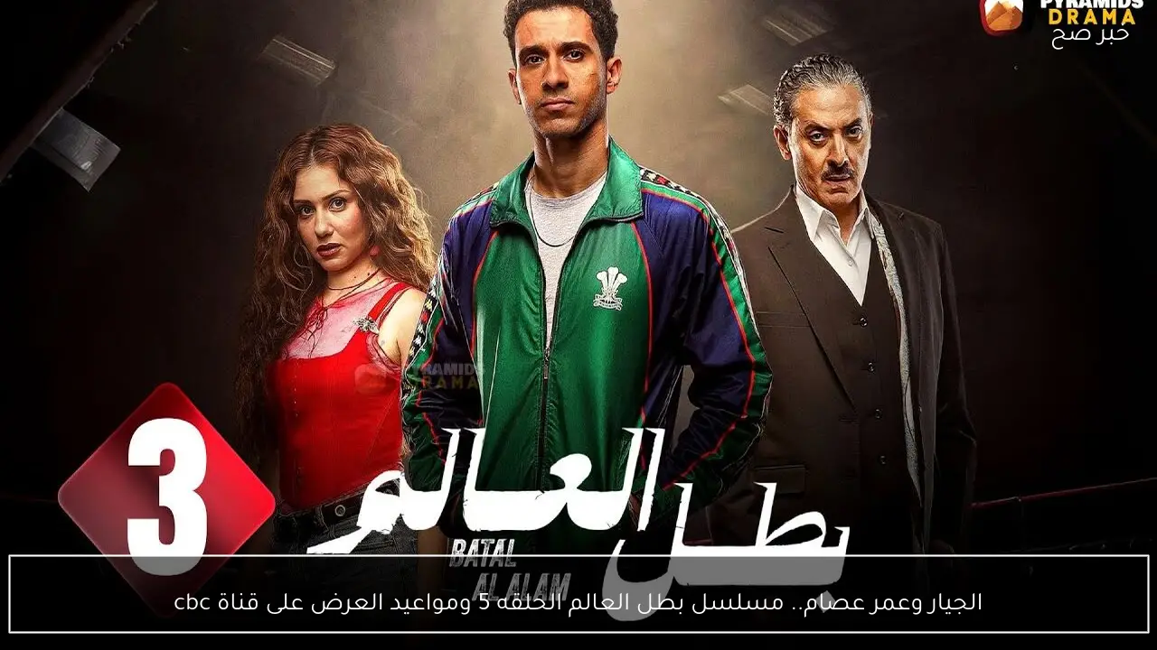 الجيار وعمر عصام.. مسلسل بطل العالم الحلقه 5 ومواعيد العرض على قناة cbc
