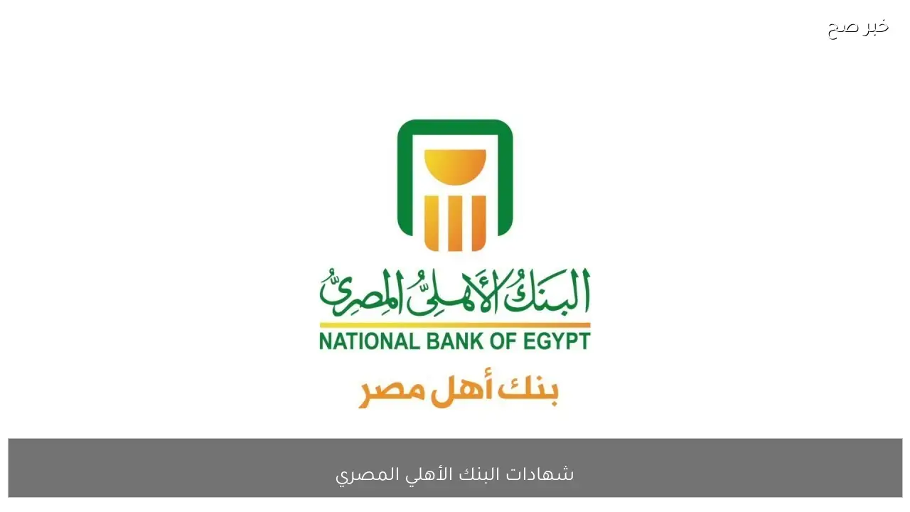 احدث شهادات البنك الأهلي المصري 2026 بعائد مميز يصل الي 21%.. فرصة ذهبية لزيادة مدخراتك