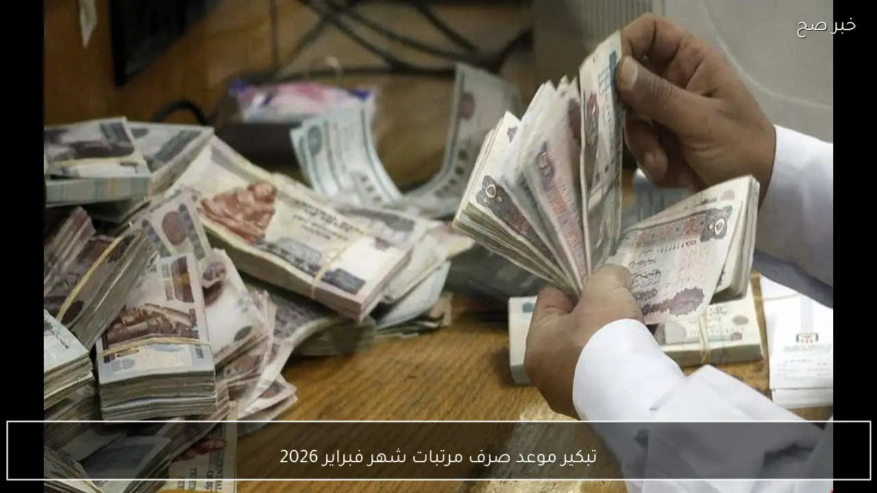 تبكير موعد صرف مرتبات شهر فبراير 2026 لموظفي الحكومة بقرار من المالية
