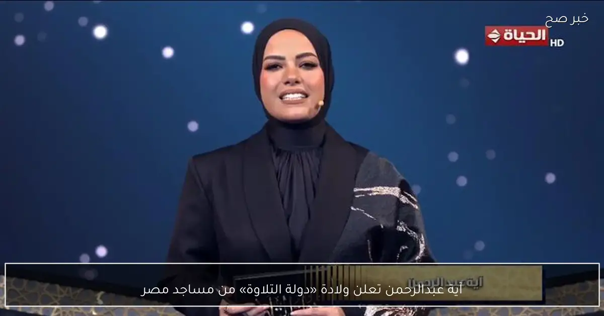 آية عبدالرحمن تعلن ولادة «دولة التلاوة» من مساجد مصر