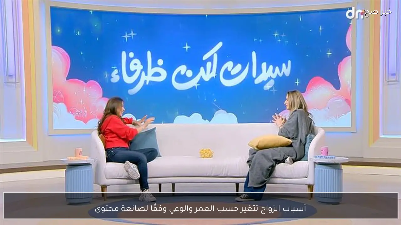 أسباب الزواج تتغير حسب العمر والوعي وفقًا لصانعة محتوى