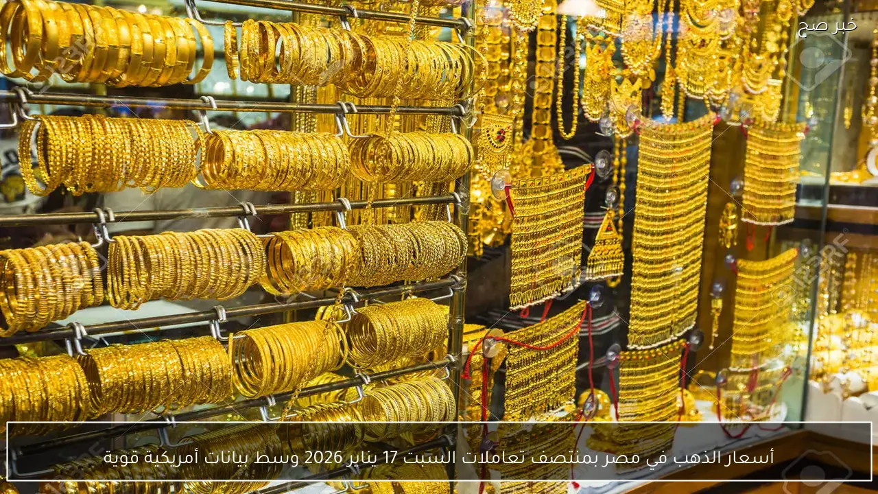 أسعار الذهب في مصر بمنتصف تعاملات السبت 17 يناير 2026 وسط بيانات أمريكية قوية