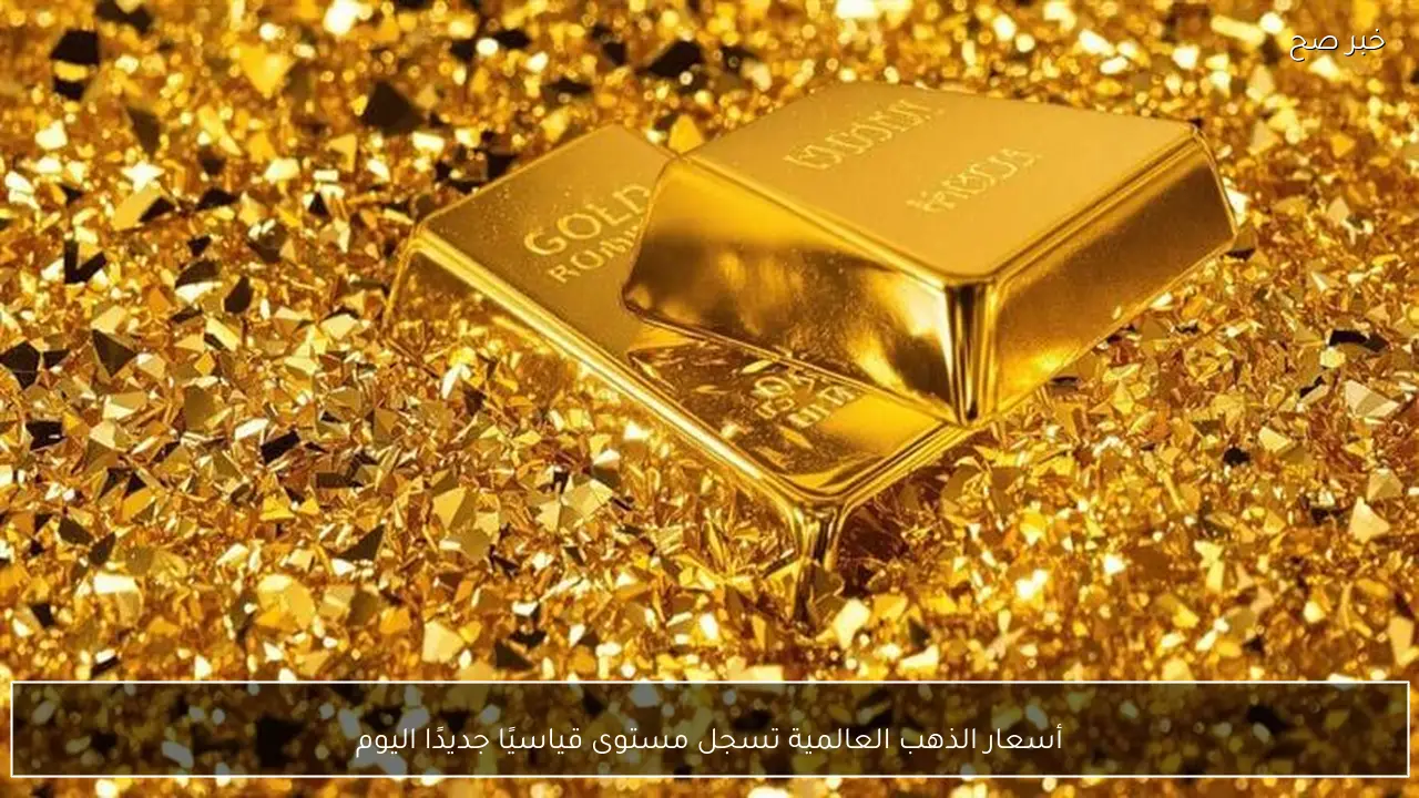 أسعار الذهب العالمية تسجل مستوى قياسيًا جديدًا اليوم
